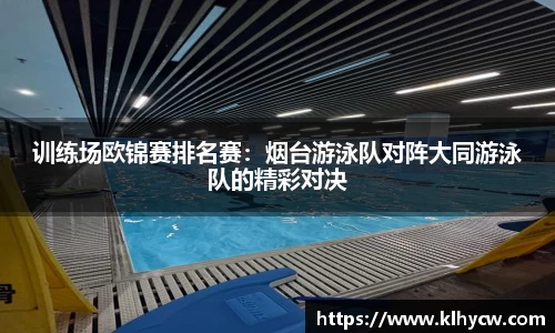 训练场欧锦赛排名赛：烟台游泳队对阵大同游泳队的精彩对决
